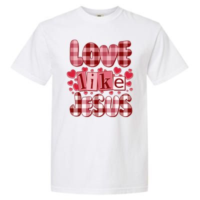 Cute Valentines Day Love Like Jesus Garment-Dyed Heavyweight T-Shirt