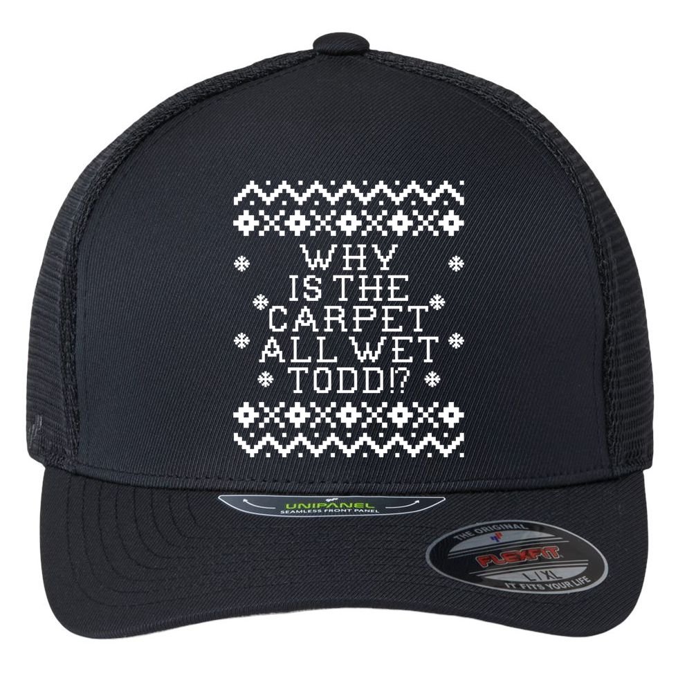 Christmas Vacation Quote - Why Is The Carpet All Wet Todd Flexfit Unipanel Trucker Cap