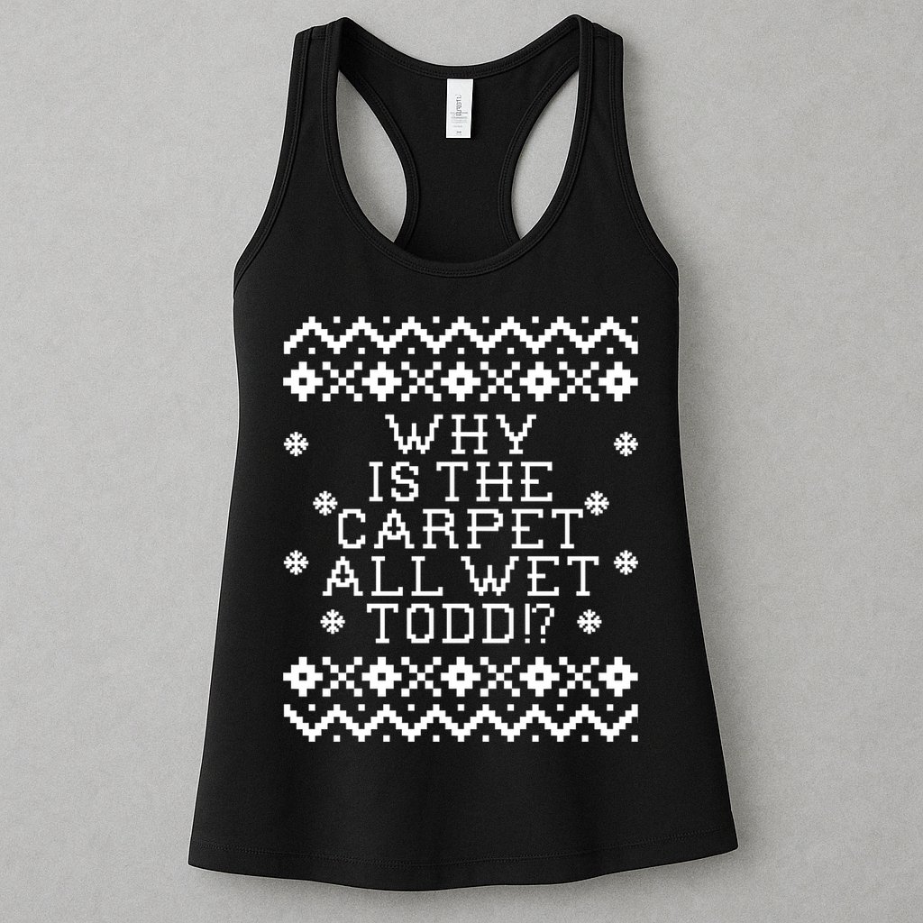 Christmas Vacation Quote - Why Is The Carpet All Wet Todd Womens Tank Top