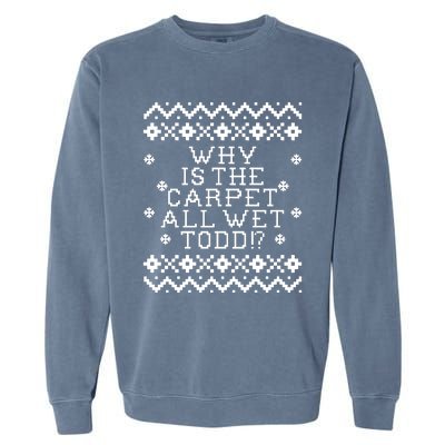 Christmas Vacation Quote - Why Is The Carpet All Wet Todd Garment-Dyed Sweatshirt