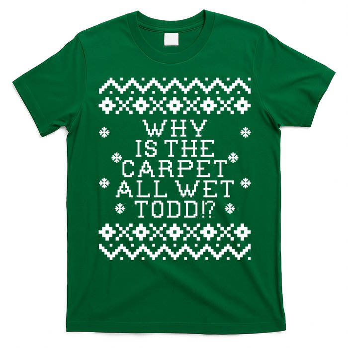 Christmas Vacation Quote - Why Is The Carpet All Wet Todd T-Shirt