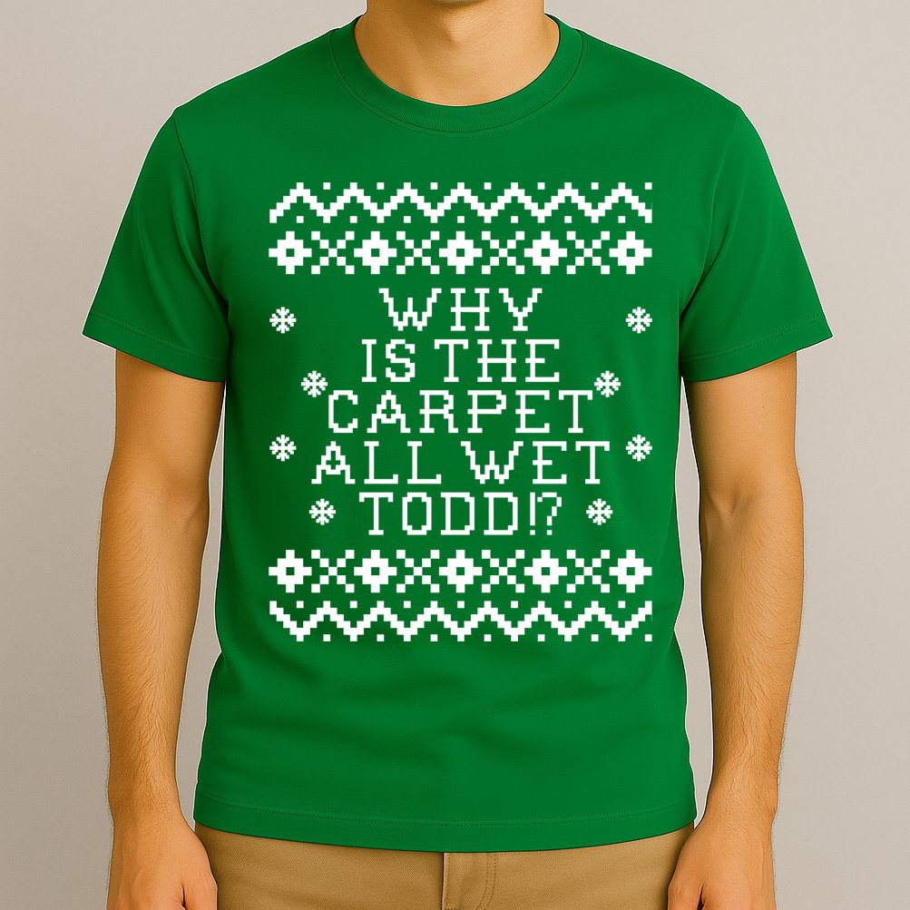Christmas Vacation Quote - Why Is The Carpet All Wet Todd T-Shirt