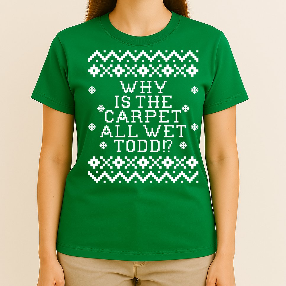 Christmas Vacation Quote - Why Is The Carpet All Wet Todd T-Shirt