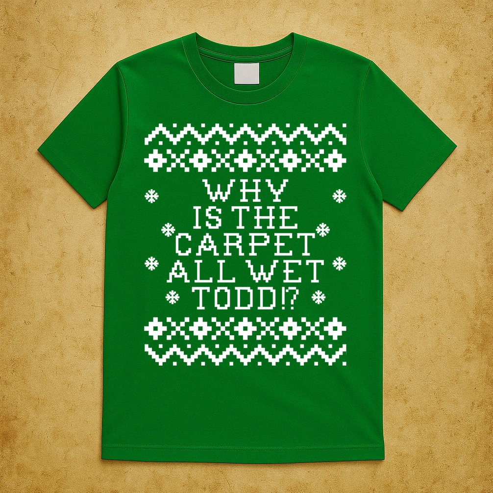 Christmas Vacation Quote - Why Is The Carpet All Wet Todd T-Shirt