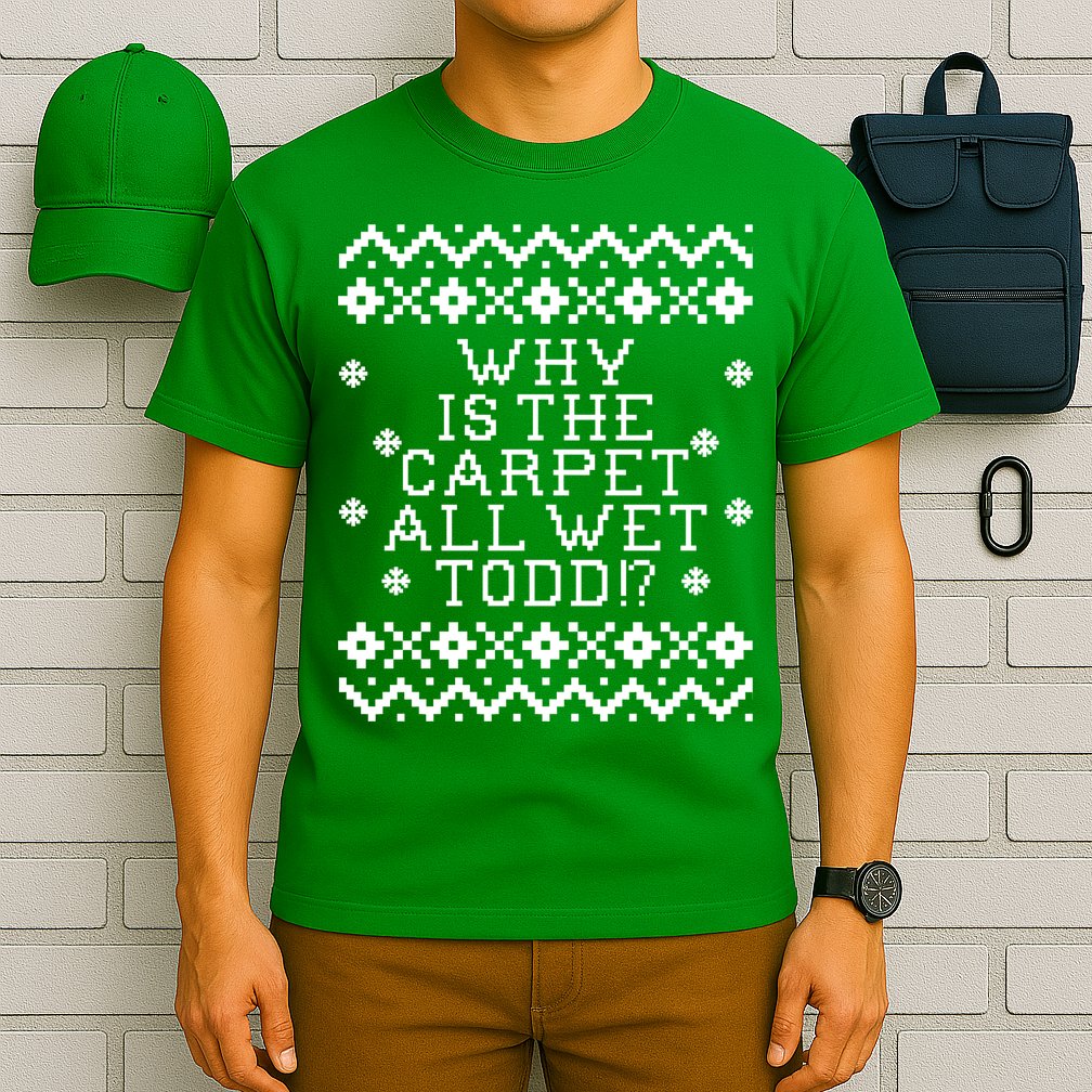 Christmas Vacation Quote - Why Is The Carpet All Wet Todd T-Shirt