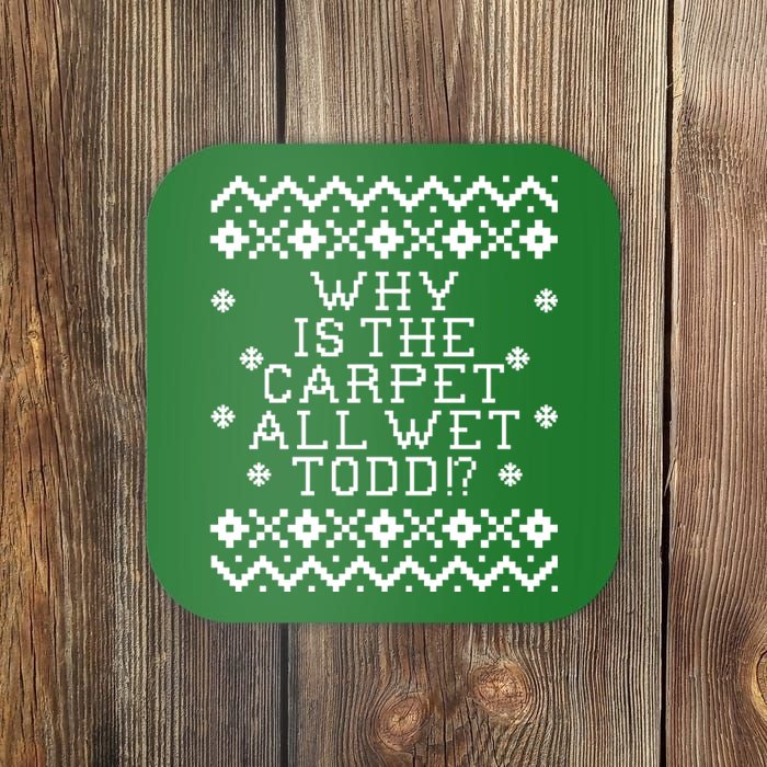 Christmas Vacation Quote - Why Is The Carpet All Wet Todd Coaster