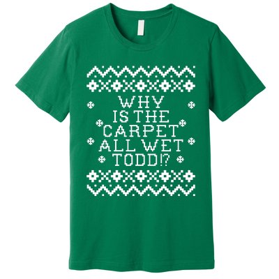 Christmas Vacation Quote - Why Is The Carpet All Wet Todd Premium T-Shirt