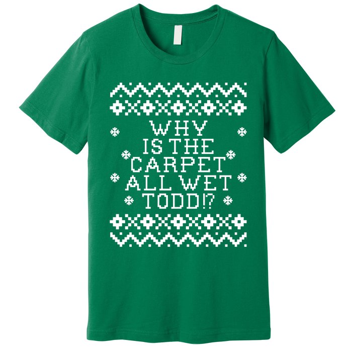 Christmas Vacation Quote - Why Is The Carpet All Wet Todd Premium T-Shirt