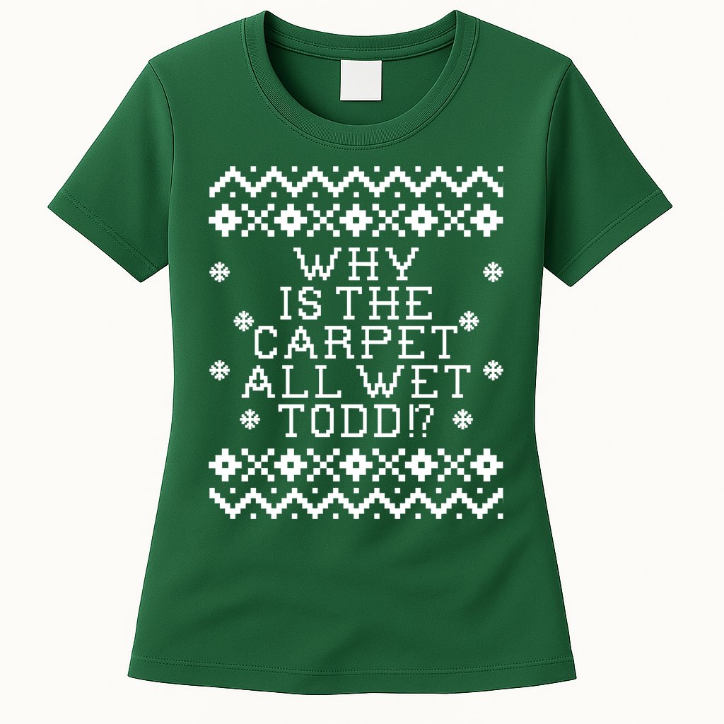 Christmas Vacation Quote - Why Is The Carpet All Wet Todd Womens T-Shirt