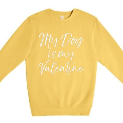 Cute Valentine's Quote For Singles My Dog Is My Valentine Premium Crewneck Sweatshirt