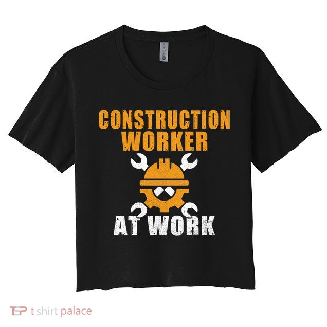 Construction Worker At Work Construction Worker Meaningful Gift Crop Top