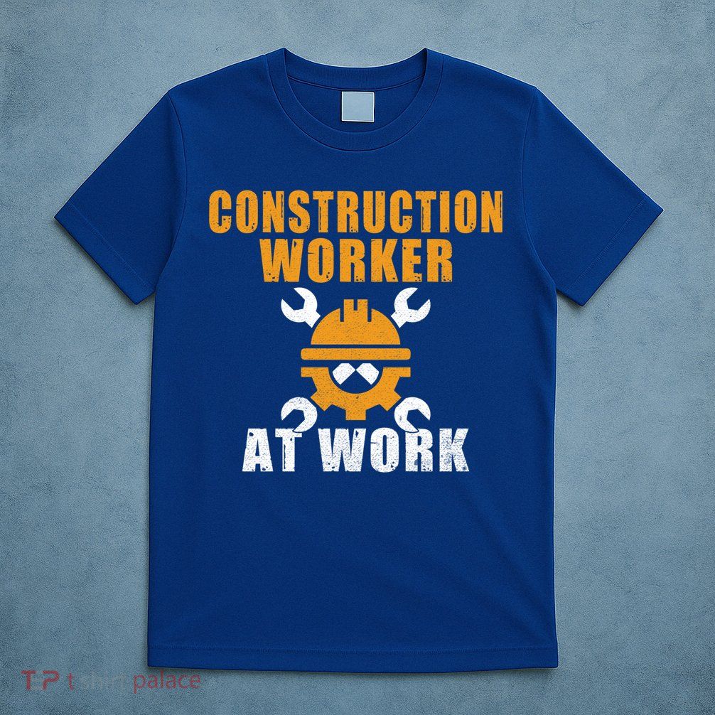 Construction Worker At Work Construction Worker Meaningful Gift T-Shirt