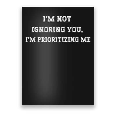 Crafted With A Blend Of Humour And Sarcasm I'm Not Ignoring You, I'm Prioritizing Me Funny Humor Uni Poster