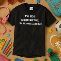 Crafted With A Blend Of Humour And Sarcasm I'm Not Ignoring You, I'm Prioritizing Me Funny Humor Uni Kids T-Shirt