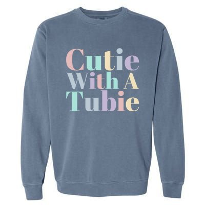 Cutie With A Tubie Feeding Tube Gift Garment-Dyed Sweatshirt