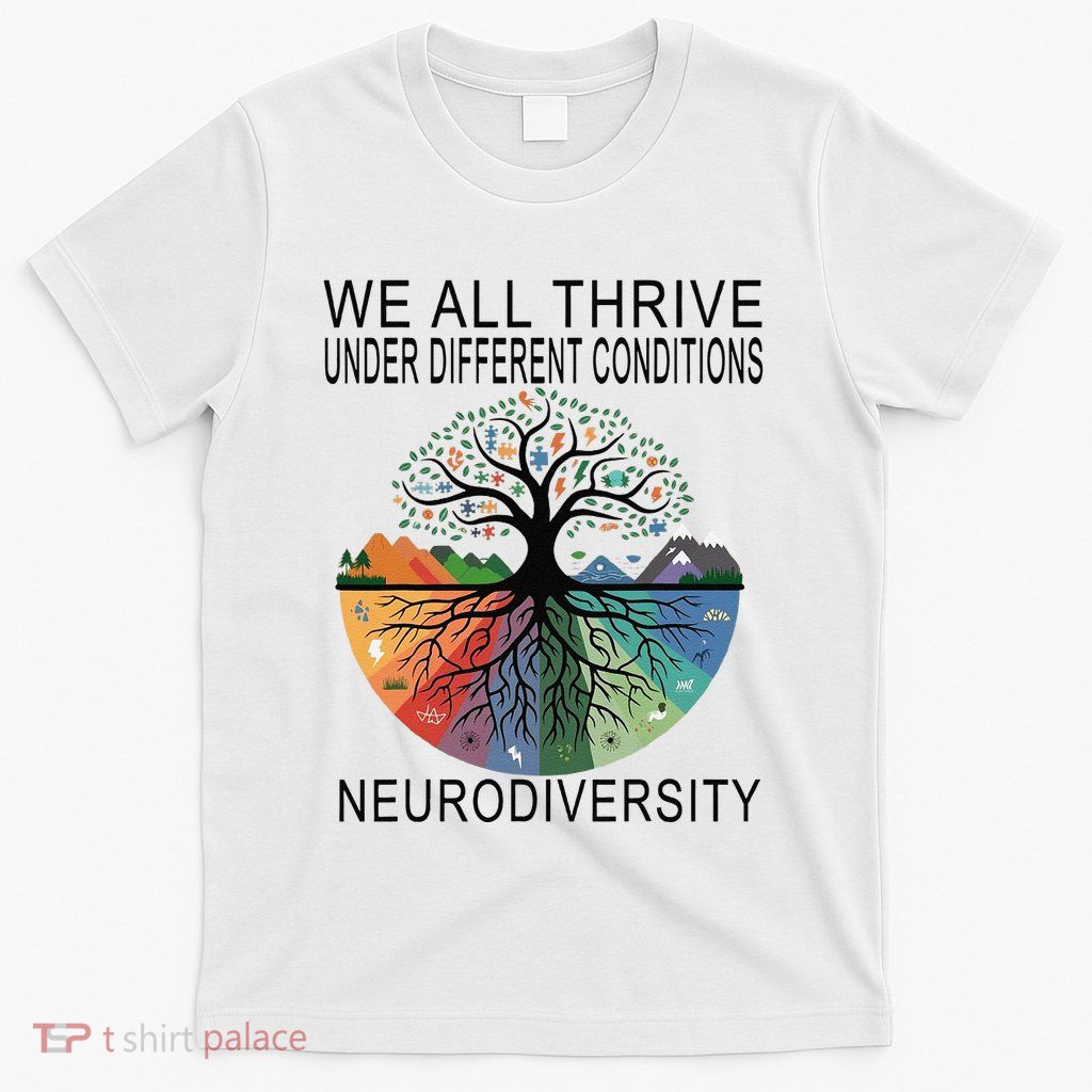 Cute We All Thrive Under Different Conditions Neurodiversity T-Shirt
