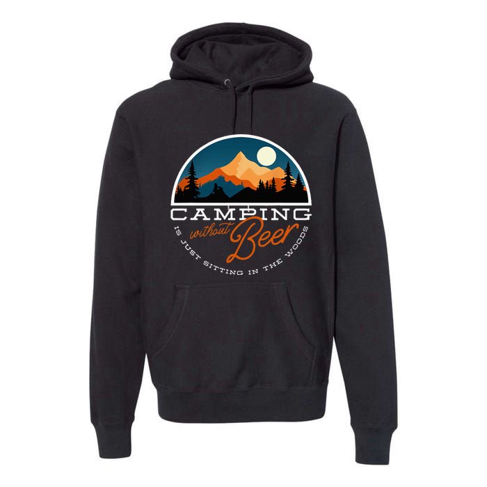 Camping Without Beer Is Just Sitting In The Woods Premium Hoodie