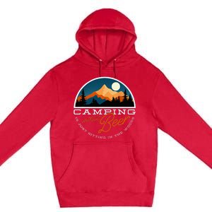 Camping Without Beer Is Just Sitting In The Woods Premium Pullover Hoodie