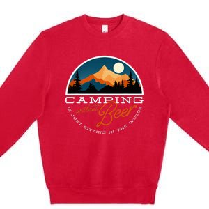 Camping Without Beer Is Just Sitting In The Woods Premium Crewneck Sweatshirt