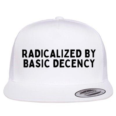 Crisp White Bold Typography  "Clean Ethical Statement  - Radicalized By Basic Decency" Flat Bill Trucker Hat