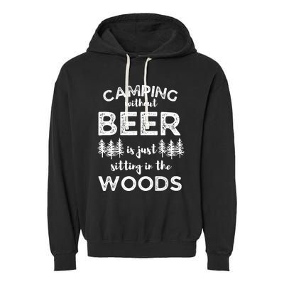 Camping Without Beer Is Just Sitting In The Woods Funny Camp Garment-Dyed Fleece Hoodie