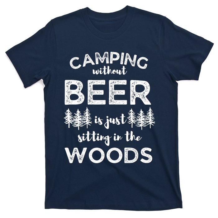 Camping Without Beer Is Just Sitting In The Woods Funny Camp T-Shirt