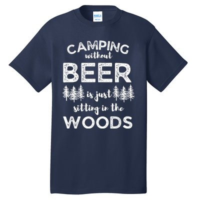 Camping Without Beer Is Just Sitting In The Woods Funny Camp Tall T-Shirt