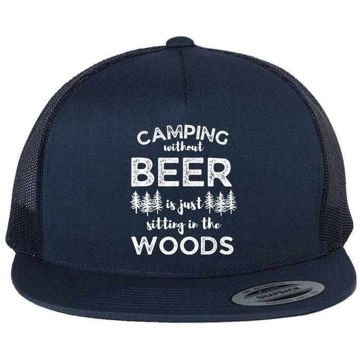 Camping Without Beer Is Just Sitting In The Woods Funny Camp Flat Bill Trucker Hat