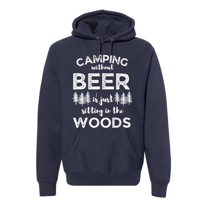 Camping Without Beer Is Just Sitting In The Woods Funny Camp Premium Hoodie