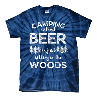 Camping Without Beer Is Just Sitting In The Woods Funny Camp Tie-Dye T-Shirt