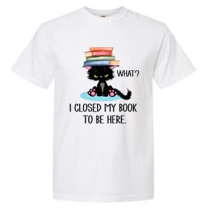 Cat What Cat Books I Closed My Book To Be Here Garment-Dyed Heavyweight T-Shirt