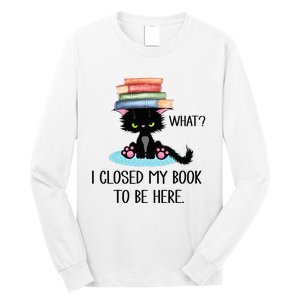 Cat What Cat Books I Closed My Book To Be Here Long Sleeve Shirt