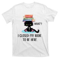 Cat What Cat Books I Closed My Book To Be Here T-Shirt