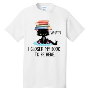 Cat What Cat Books I Closed My Book To Be Here Tall T-Shirt