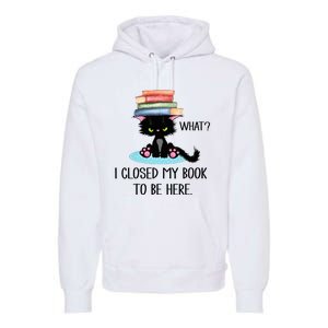 Cat What Cat Books I Closed My Book To Be Here Premium Hoodie