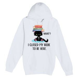 Cat What Cat Books I Closed My Book To Be Here Premium Pullover Hoodie