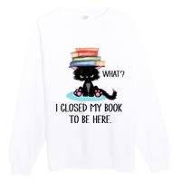 Cat What Cat Books I Closed My Book To Be Here Premium Crewneck Sweatshirt