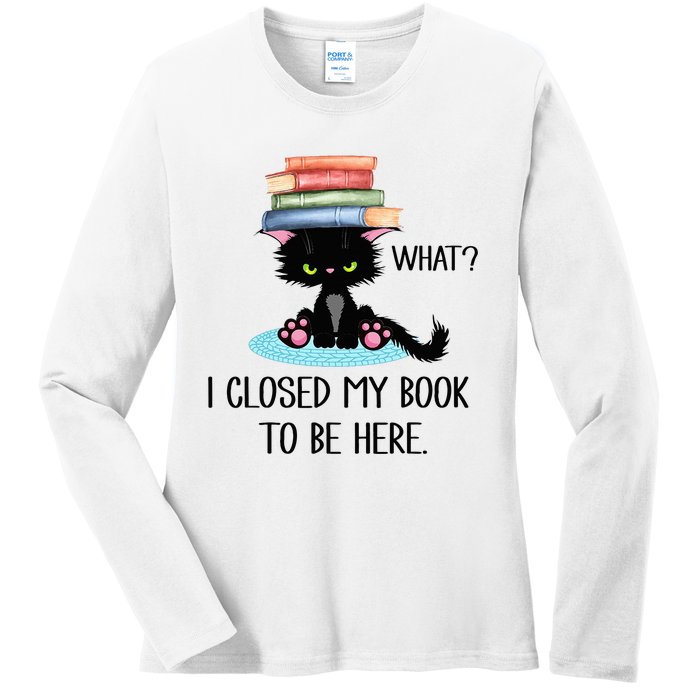 Cat What Cat Books I Closed My Book To Be Here Ladies Long Sleeve Shirt