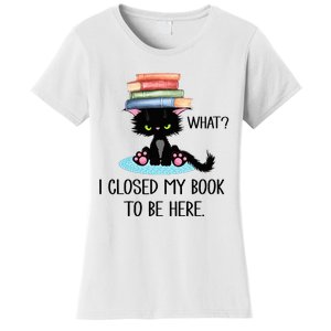 Cat What Cat Books I Closed My Book To Be Here Women's T-Shirt