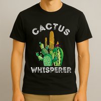 Cactus Whisperer Cacti Gardener Succulent Garden Plants T-Shirt