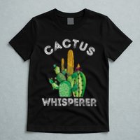 Cactus Whisperer Cacti Gardener Succulent Garden Plants T-Shirt