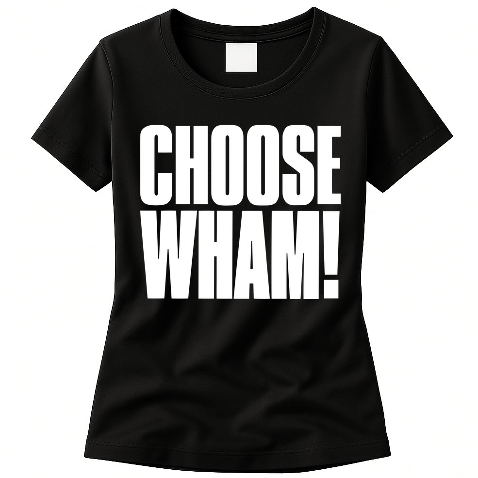 Choose Wham Womens T-Shirt