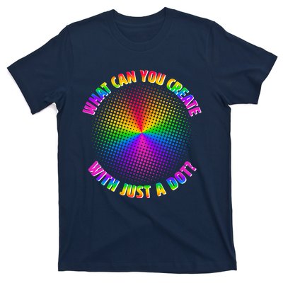 Colorful What Can You Create With Just A Dot T-Shirt