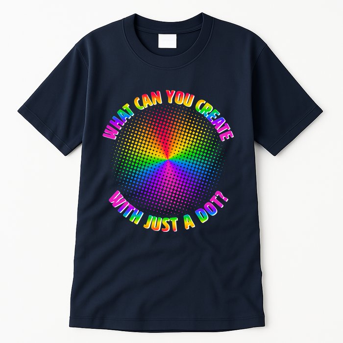 Colorful What Can You Create With Just A Dot Tall T-Shirt