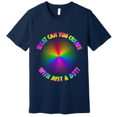 Colorful What Can You Create With Just A Dot Premium T-Shirt
