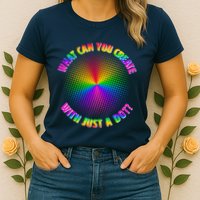 Colorful What Can You Create With Just A Dot Womens T-Shirt