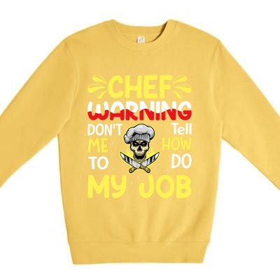 Chef Warning Dont Tell Me How To Do My Job Cool Gift Premium Crewneck Sweatshirt