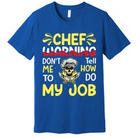 Chef Warning Dont Tell Me How To Do My Job Cool Gift Premium T-Shirt