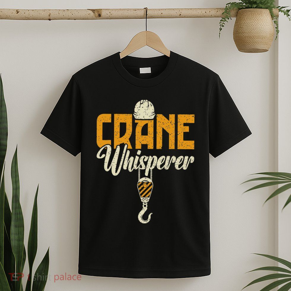 Crane Whisperer Funny Crane Operator T-Shirt