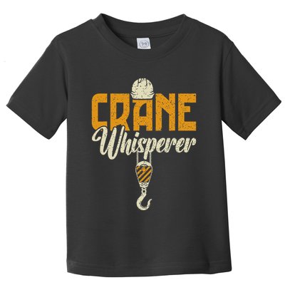 Crane Whisperer Funny Crane Operator Toddler T-Shirt